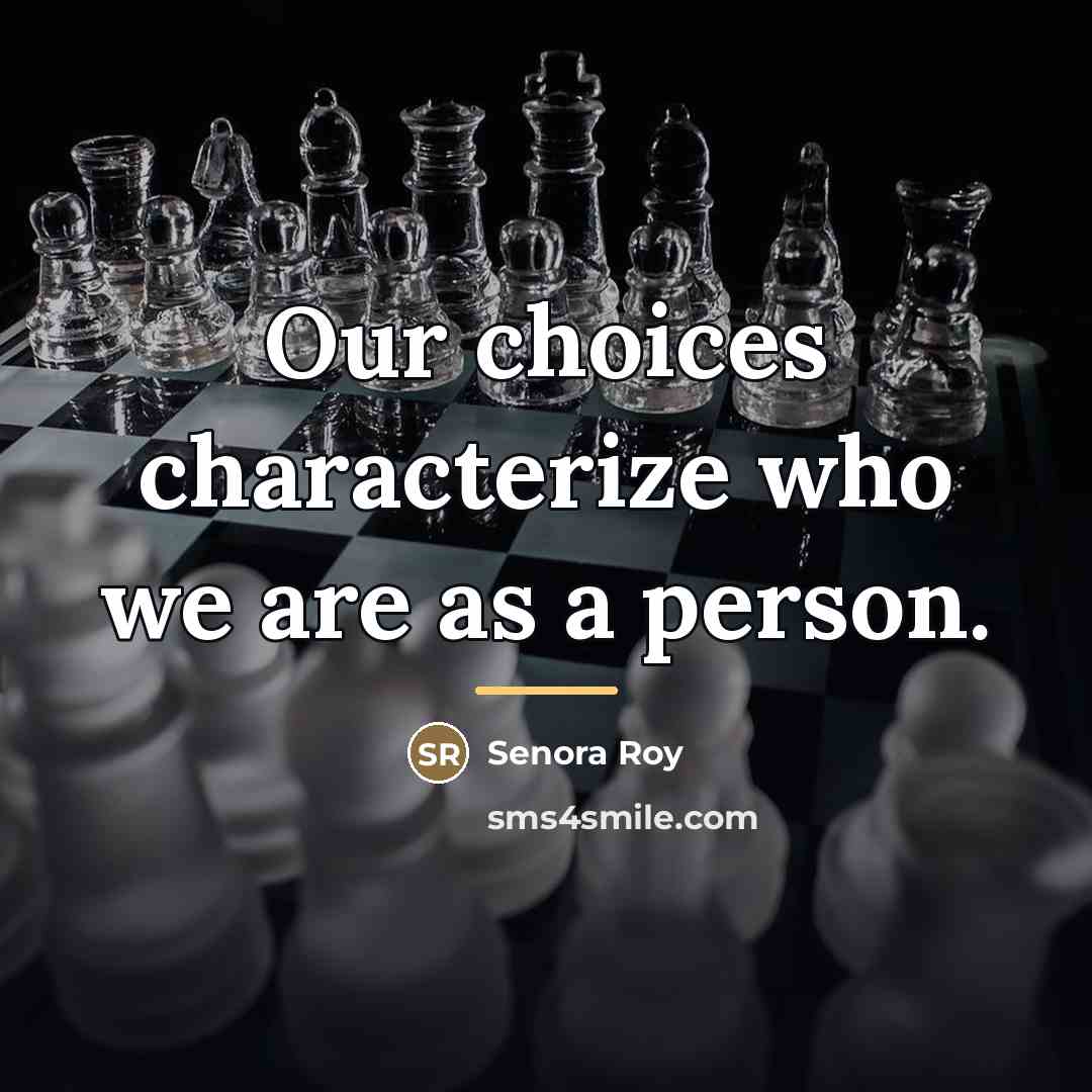 “Our choices characterize who we are as a person.…” quote by Senora Roy