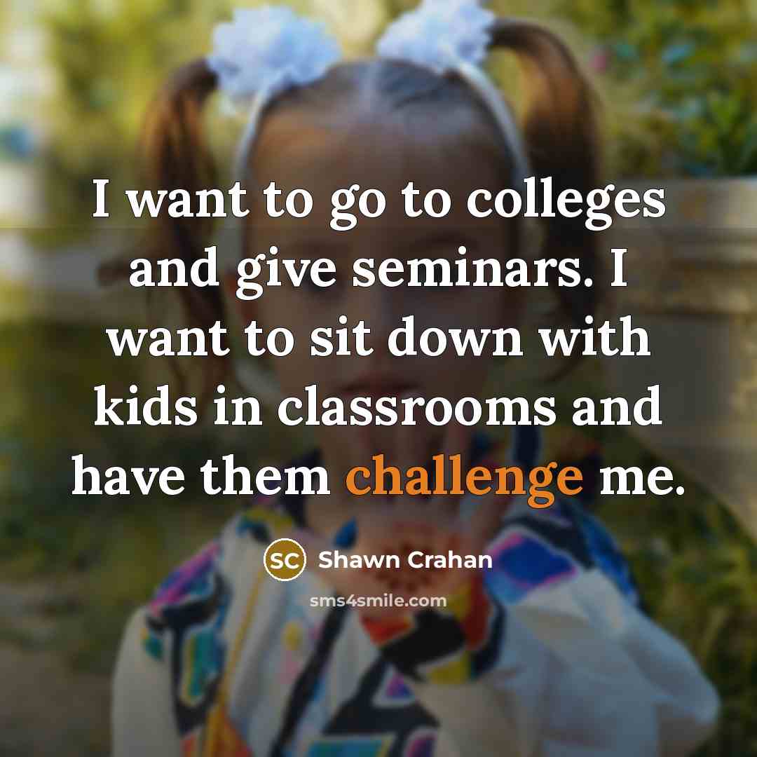 “I want to go to colleges and give seminars. I…” quote by Shawn Crahan