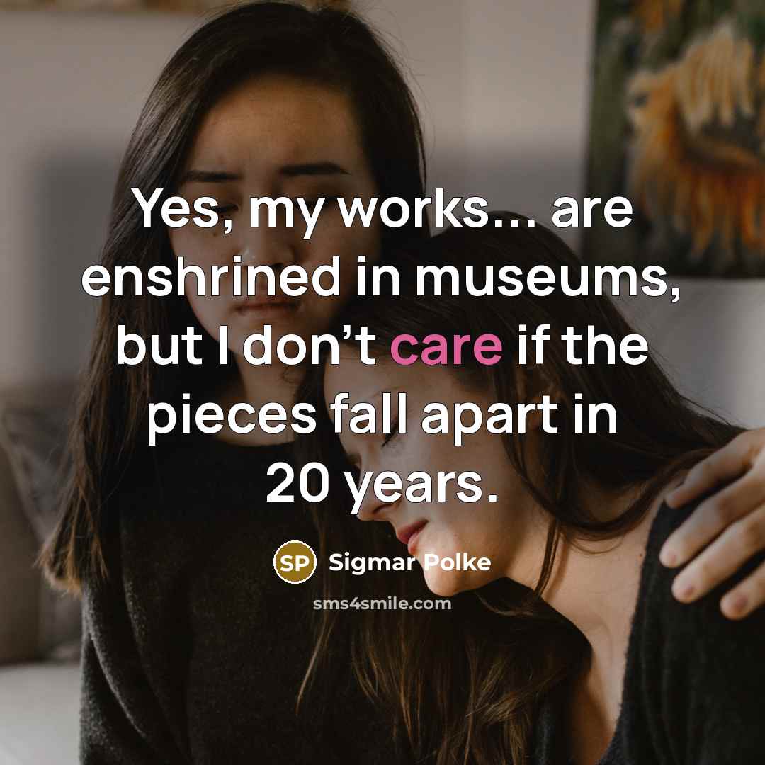 “Yes, my works... are enshrined in museums, but I don't…” quote by Sigmar Polke