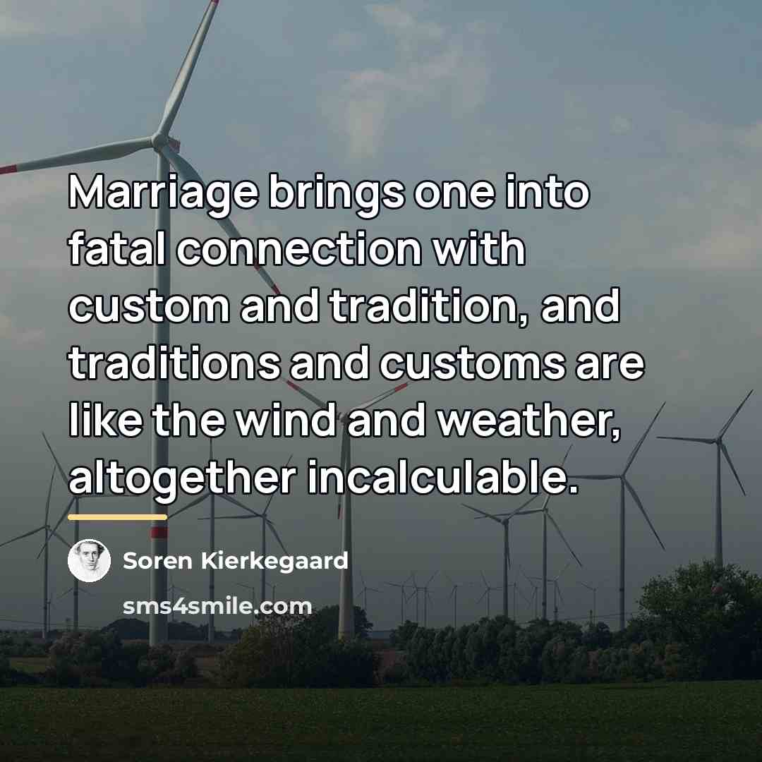 “Marriage brings one into fatal connection with custom and tradition,…” quote by Soren Kierkegaard