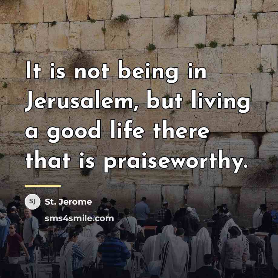 “It is not being in Jerusalem, but living a good…” quote by St. Jerome