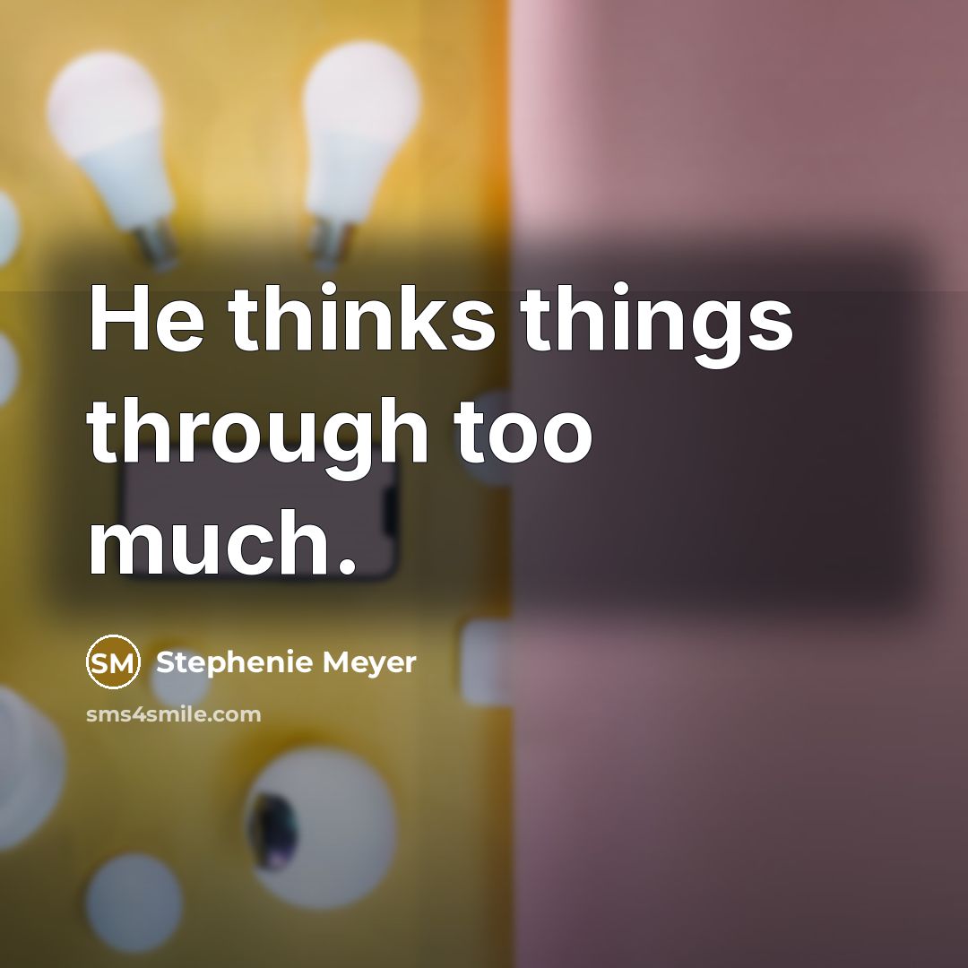“He thinks things through too much.” quote by Stephenie Meyer