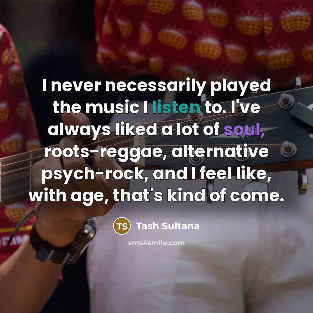 “I never necessarily played the music I listen to. I've…” quote by Tash Sultana