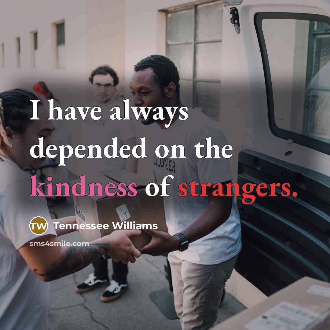 “I have always depended on the kindness of strangers.” quote by Tennessee Williams
