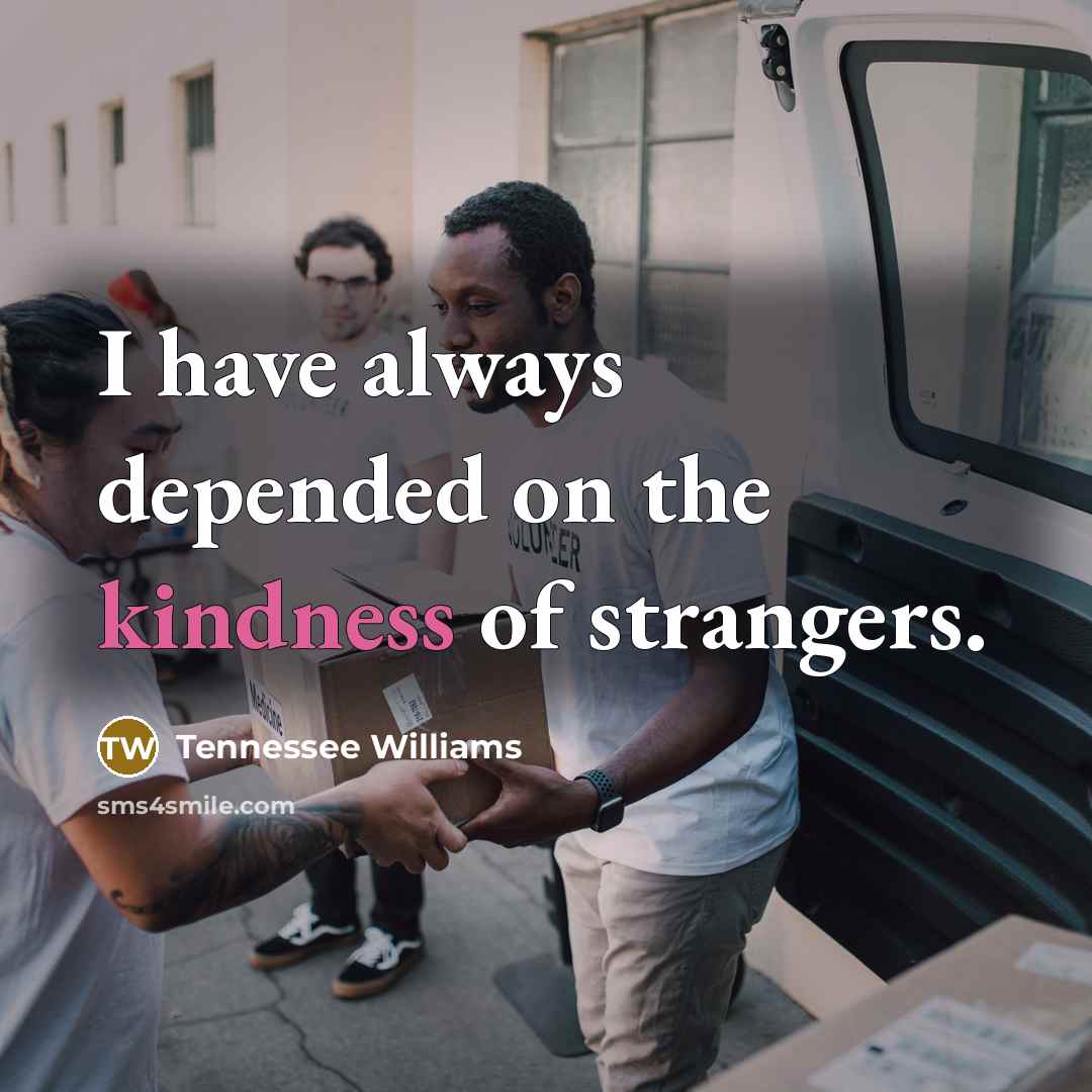 “I have always depended on the kindness of strangers.…” quote by Tennessee Williams