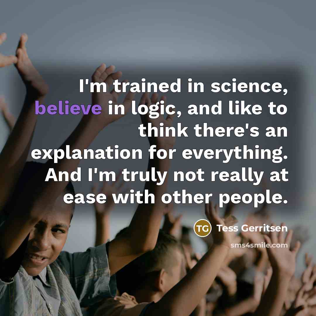 “I'm trained in science, believe in logic, and like to…” quote by Tess Gerritsen