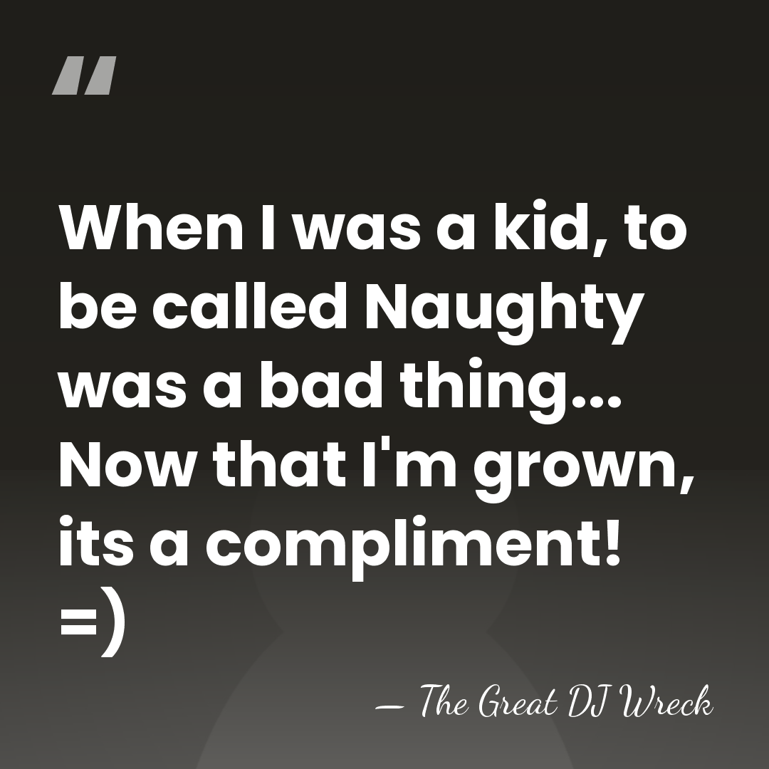When I was a kid, to be called Naughty was a bad&hellip; - The Great DJ Wreck