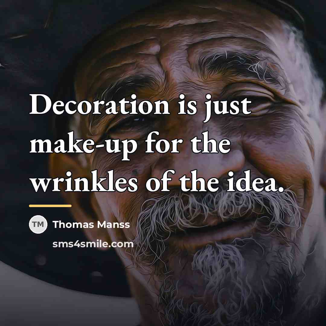“Decoration is just make-up for the wrinkles of the idea.…” quote by Thomas Manss