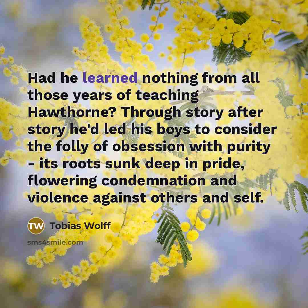 “Had he learned nothing from all those years of teaching…” quote by Tobias Wolff