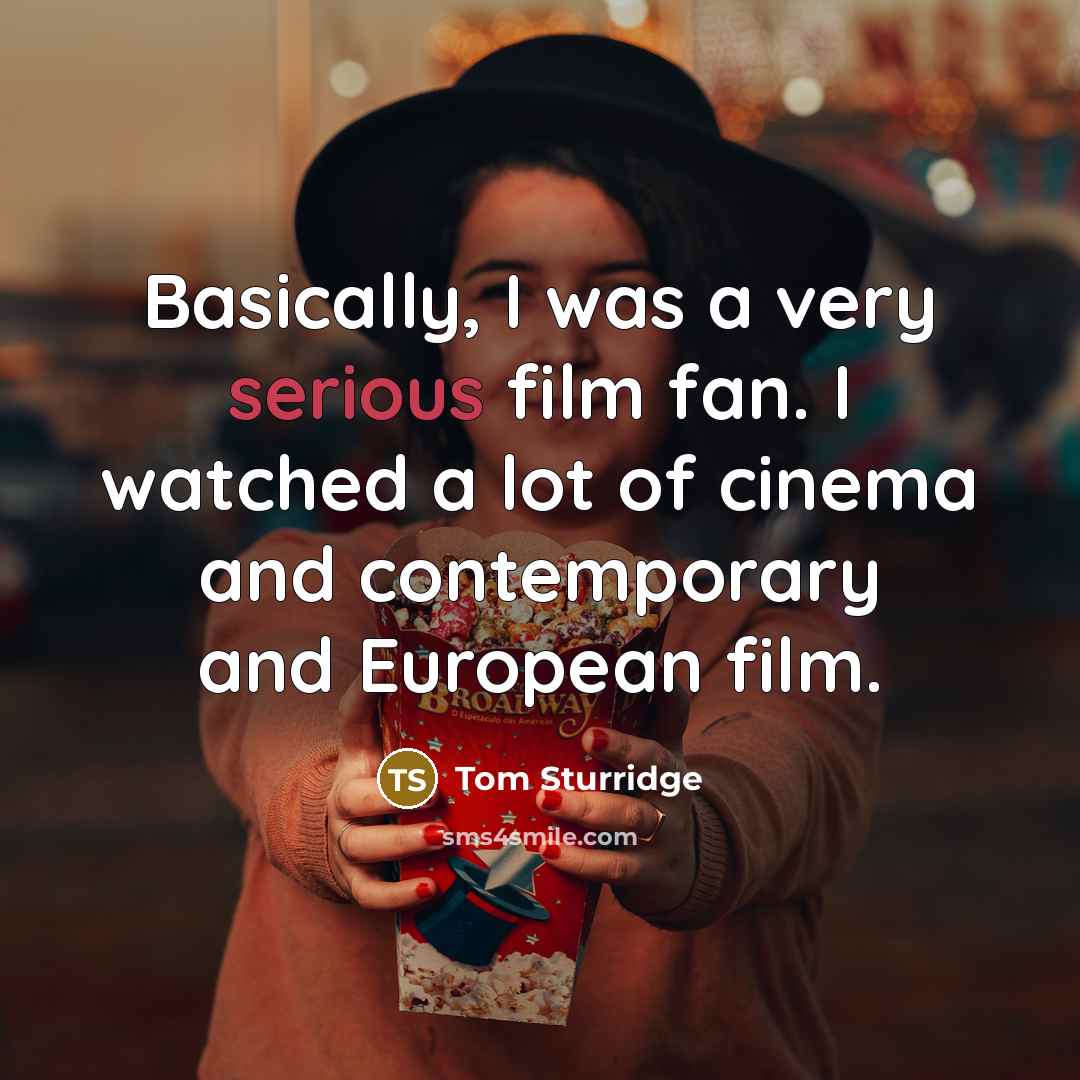 “Basically, I was a very serious film fan. I watched…” quote by Tom Sturridge