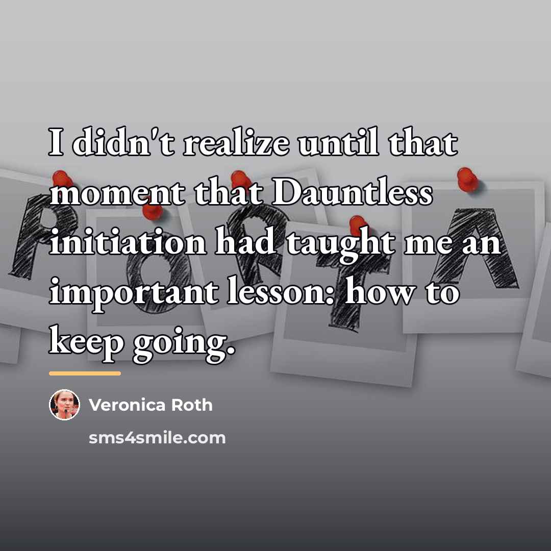 “I didn't realize until that moment that Dauntless initiation had…” quote by Veronica Roth