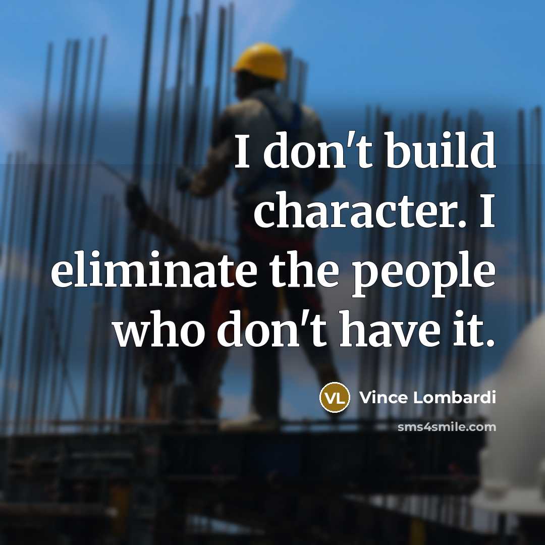 “I don't build character. I eliminate the people who don't…” quote by Vince Lombardi
