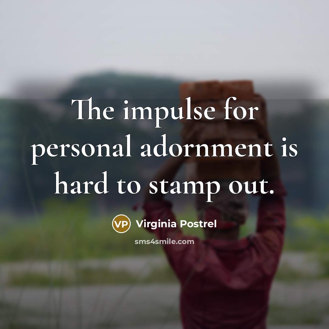 “The impulse for personal adornment is hard to stamp out.…” quote by Virginia Postrel
