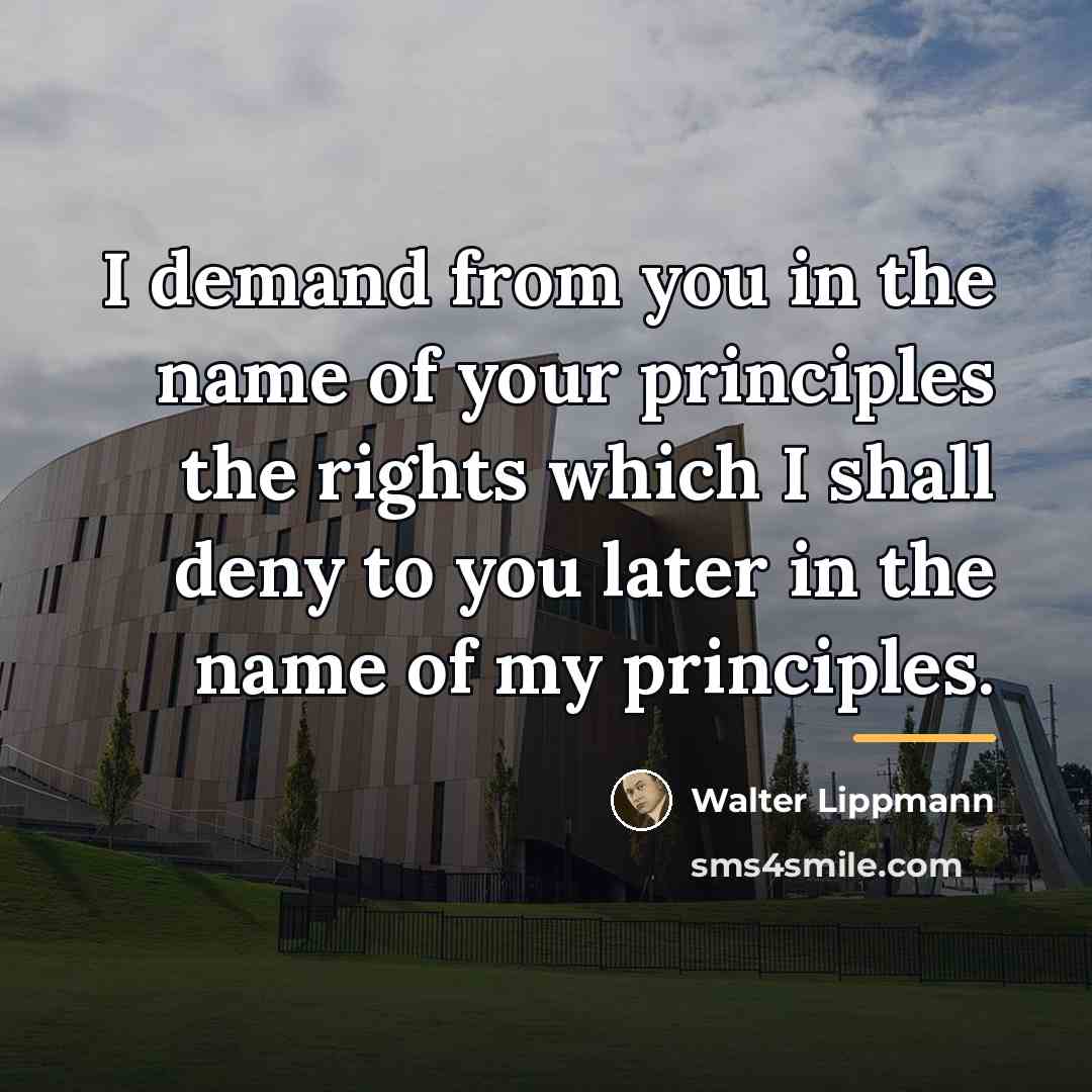 “I demand from you in the name of your principles…” quote by Walter Lippmann