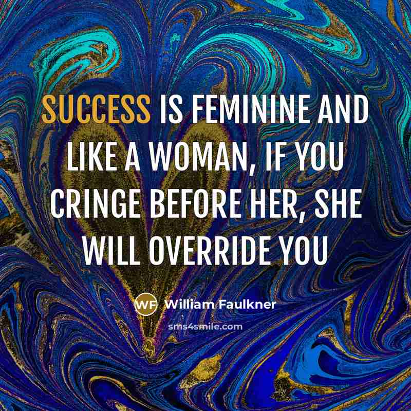 “Success is feminine and like a woman, if you cringe…” quote by William Faulkner