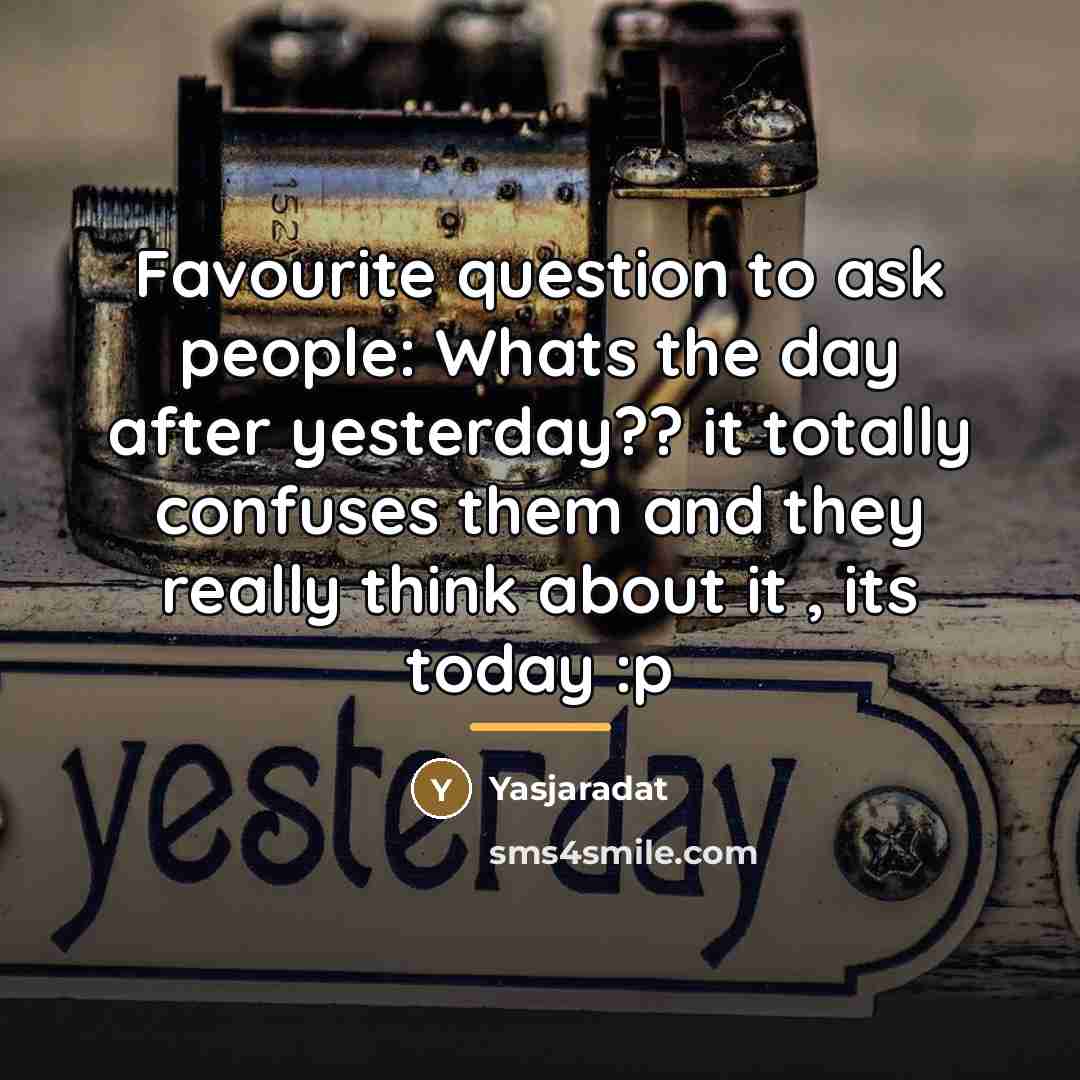 “Favourite question to ask people: Whats the day after yesterday??…” quote by Yasjaradat