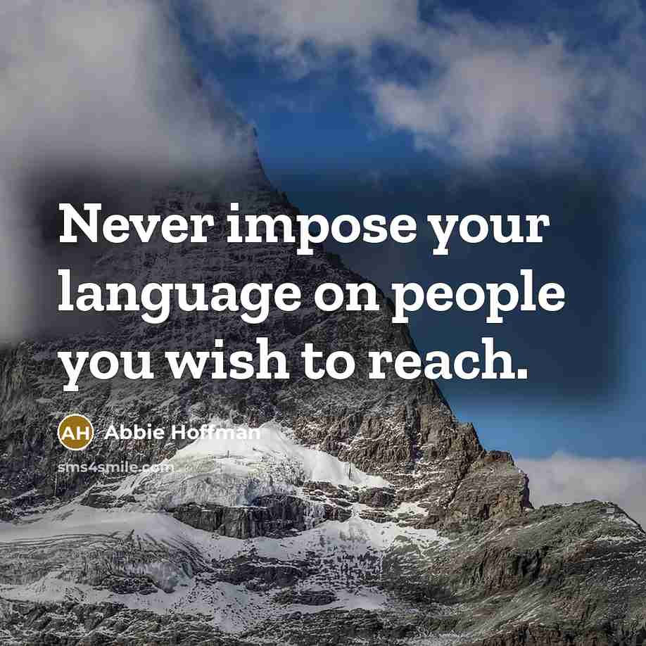 “Never impose your language on people you wish to reach.” quote by Abbie Hoffman