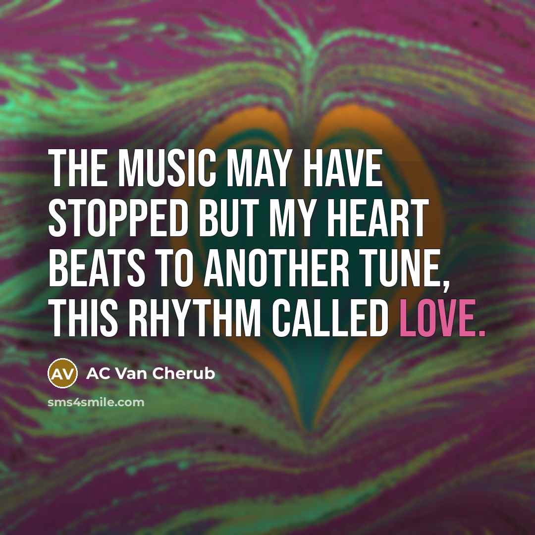 “The music may have stopped but my heart beats to another tune, this rhythm called love.” quote by AC Van Cherub