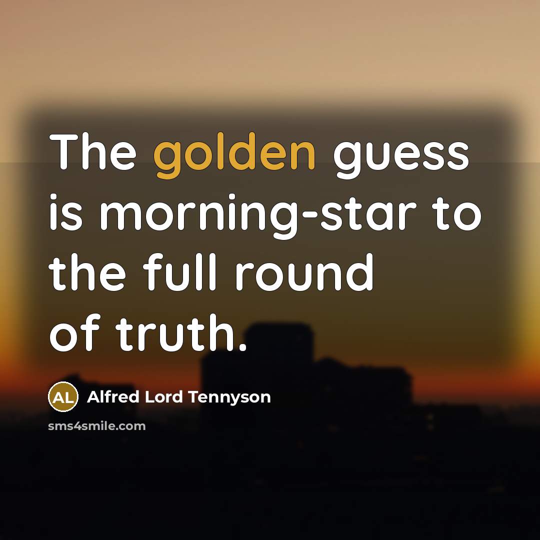 “The golden guess is morning-star to the full round of…” quote by Alfred Lord Tennyson