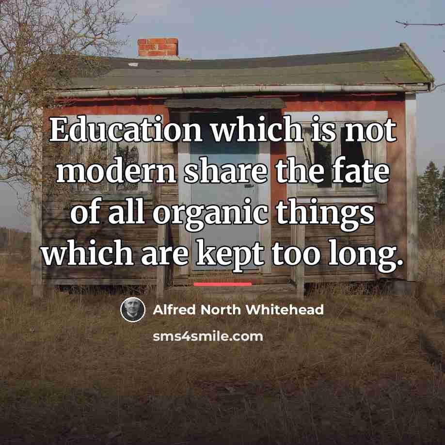 “Education which is not modern share the fate of all…” quote by Alfred North Whitehead