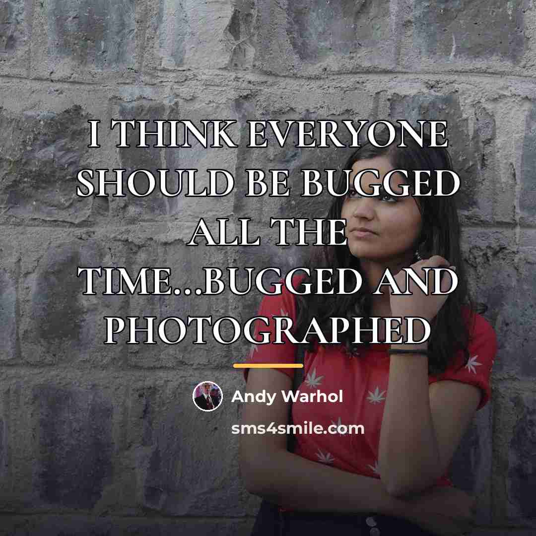 “I THINK EVERYONE SHOULD BE BUGGED ALL THE TIME...BUGGED AND…” quote by Andy Warhol