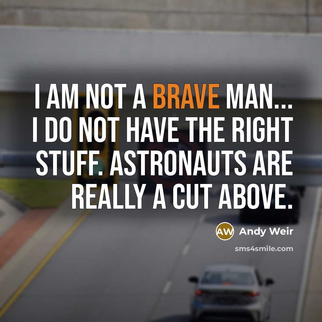 “I am not a brave man... I do not have…” quote by Andy Weir