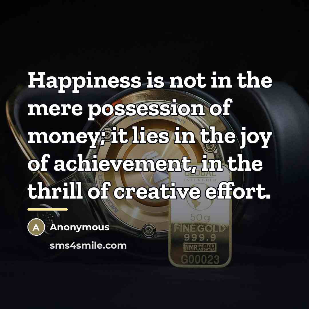 “Happiness is not in the mere possession of money; it…” quote by Anonymous