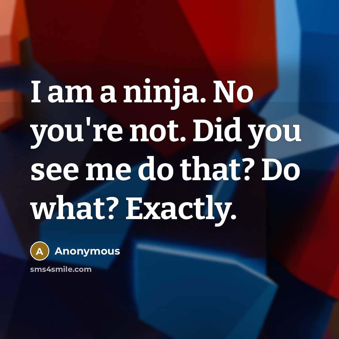 “I am a ninja. No you're not. Did you see…” quote by Anonymous