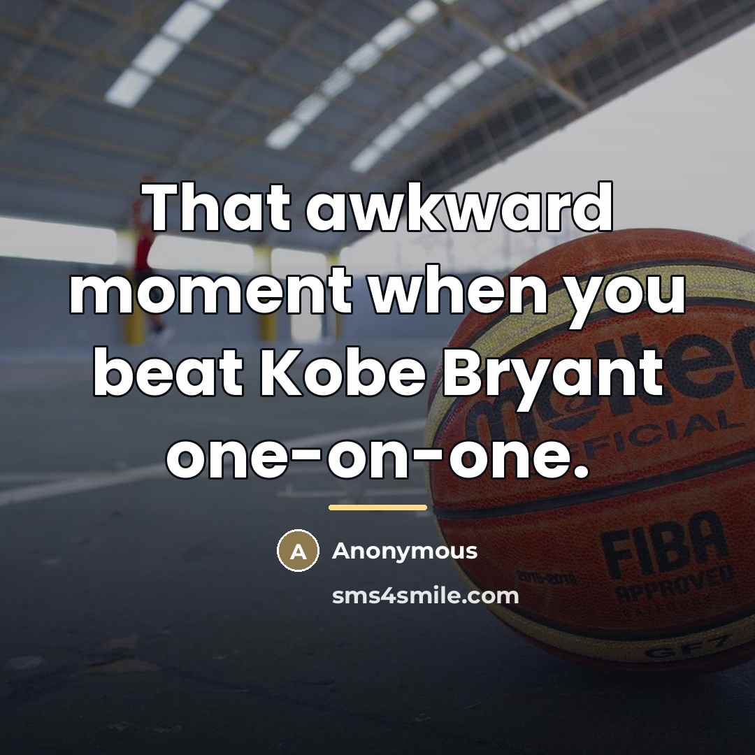 “That awkward moment when you beat Kobe Bryant one-on-one.…” quote by Anonymous