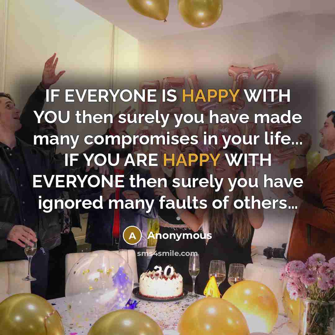 “IF EVERYONE IS HAPPY WITH YOU then surely you have…” quote by Anonymous
