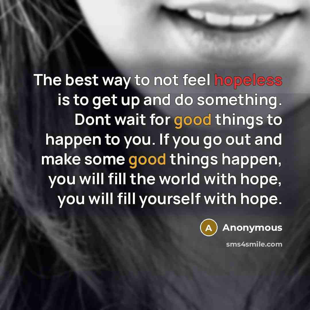 “The best way to not feel hopeless is to get…” quote by Anonymous