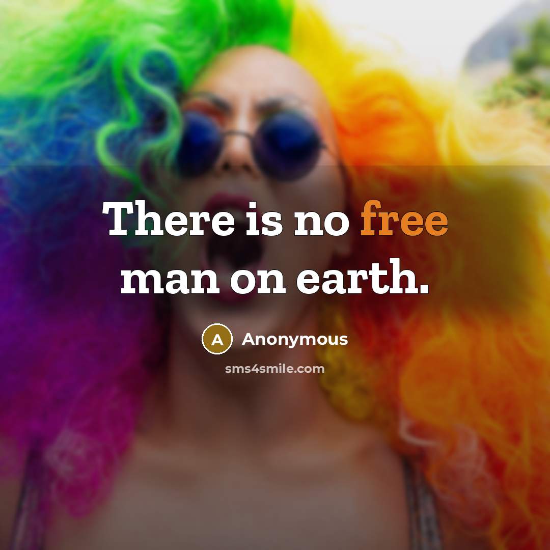 “There is no free man on earth.…” quote by Anonymous