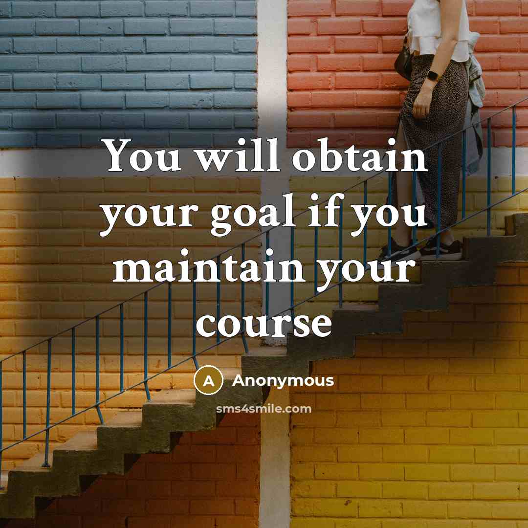 “You will obtain your goal if you maintain your course…” quote by Anonymous