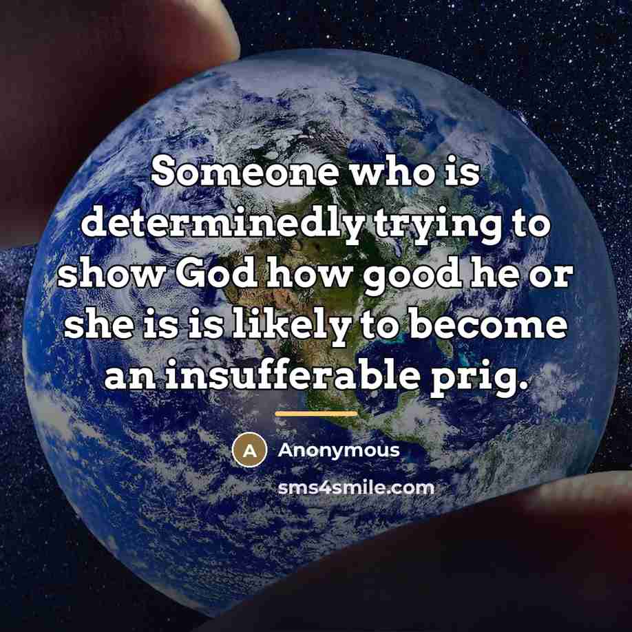 “Someone who is determinedly trying to show God how good…” quote by Anonymous