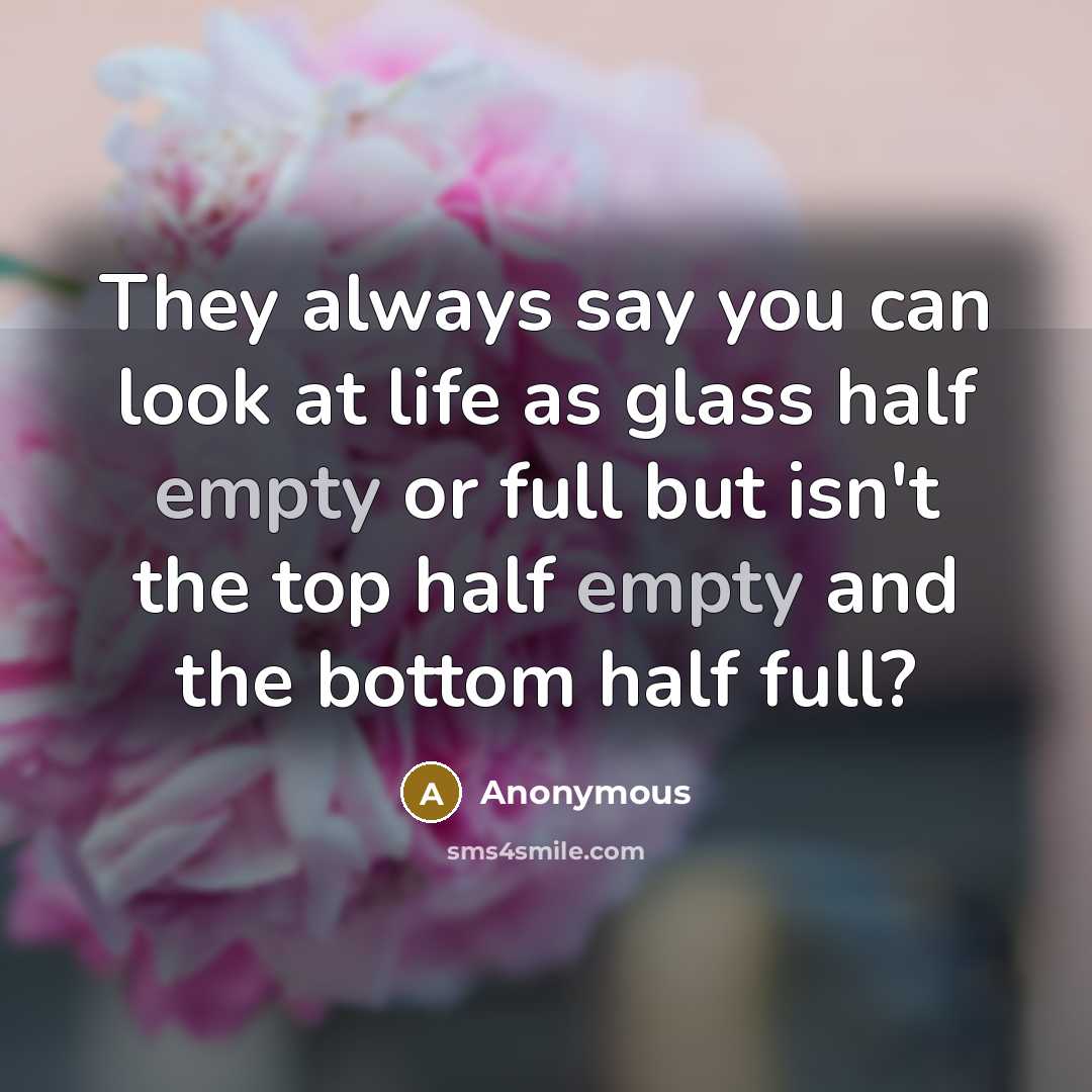 “They always say you can look at life as glass…” quote by Anonymous