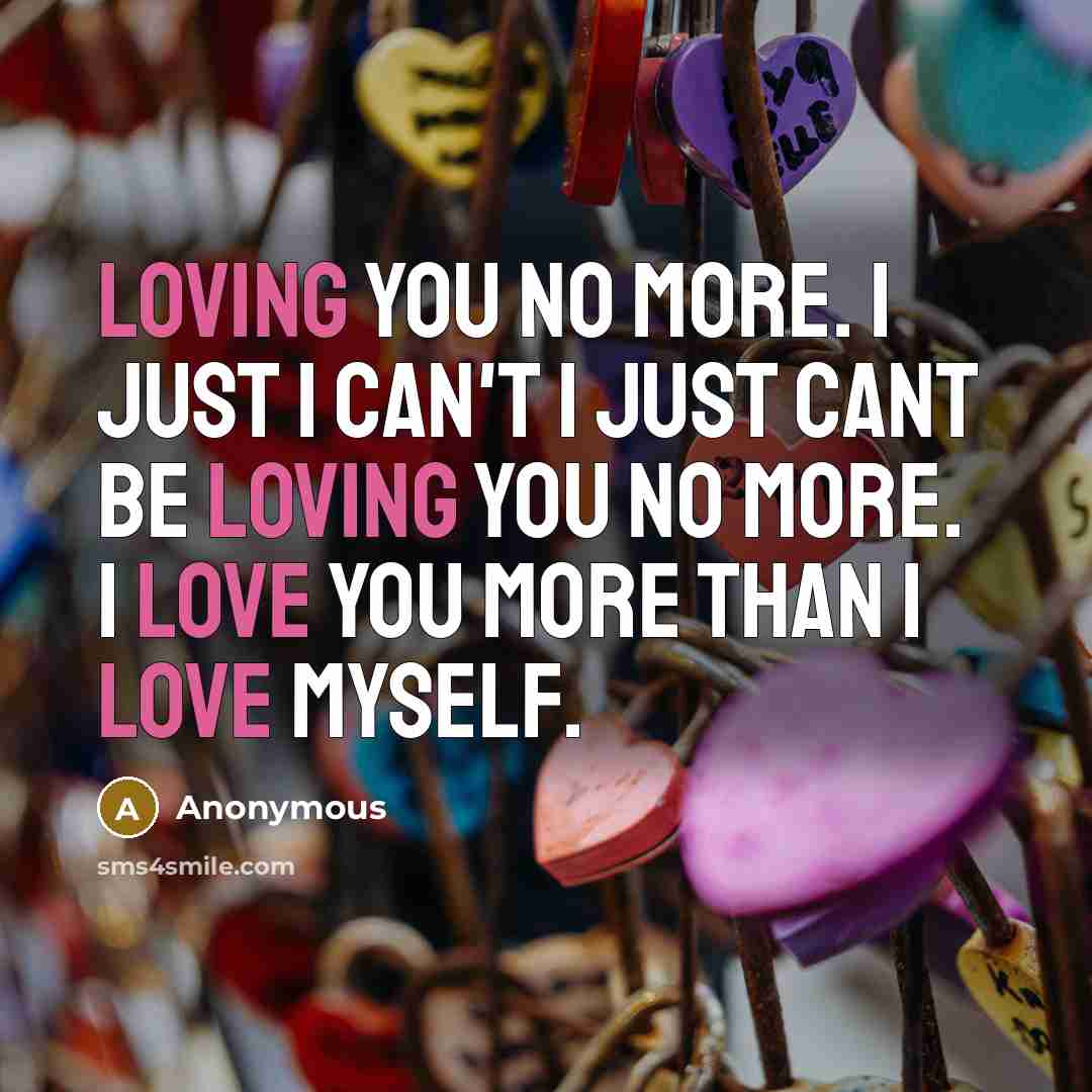 “Loving you no more. I just I can't I just…” quote by Anonymous