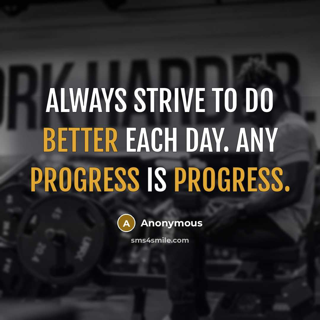 “Always strive to do better each day. Any progress is progress.” quote by Anonymous