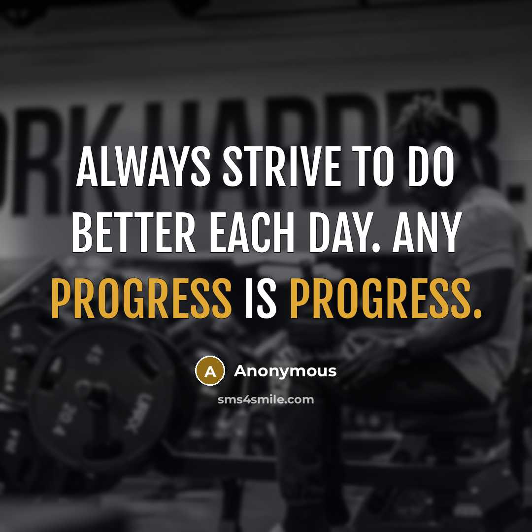 “Always strive to do better each day. Any progress is progress.” quote by Anonymous