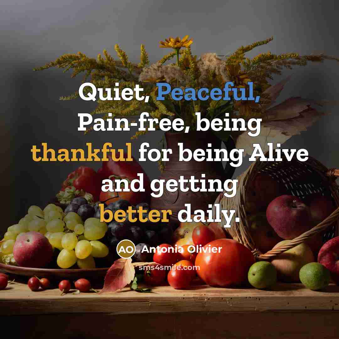 “Quiet, Peaceful, Pain-free, being thankful for being Alive and getting…” quote by Antonia Olivier