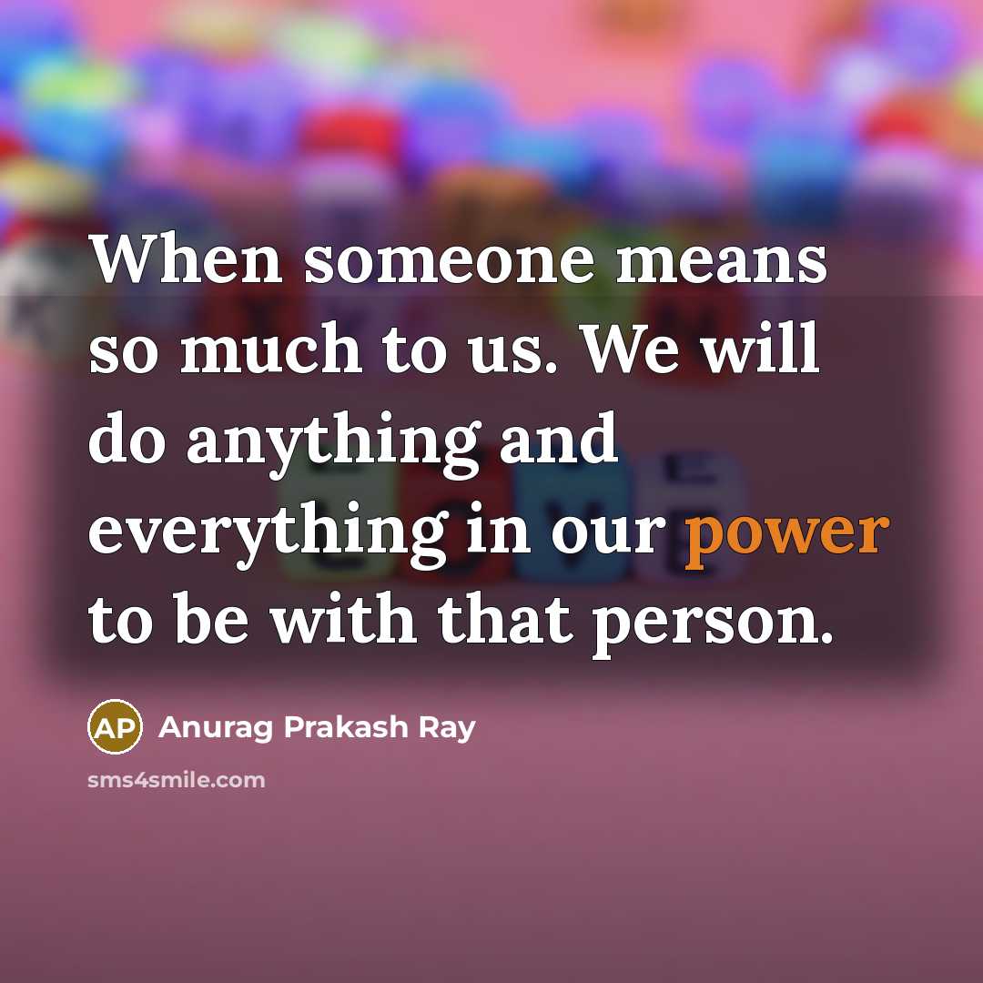 “When someone means so much to us. We will do…” quote by Anurag Prakash Ray
