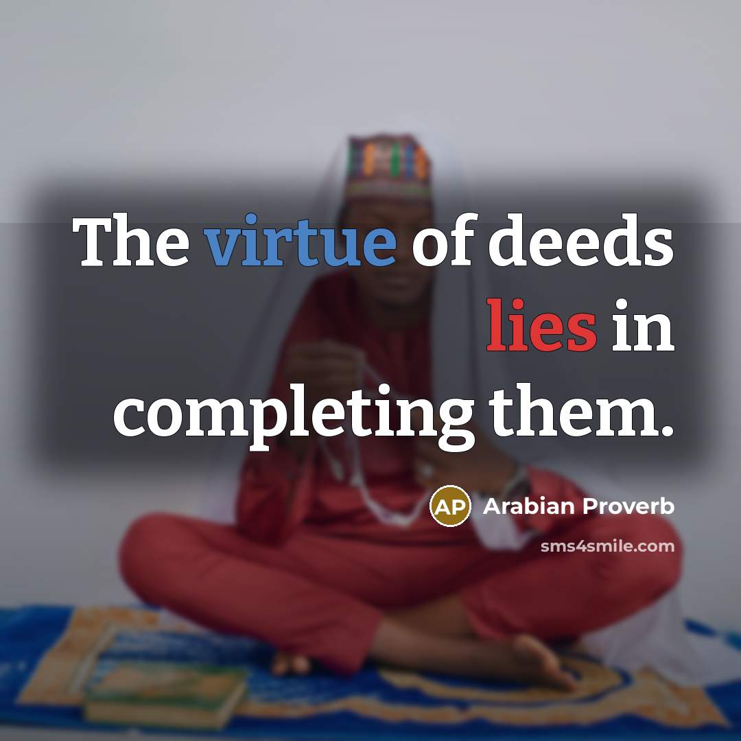 “The virtue of deeds lies in completing them.…” quote by Arabian Proverb