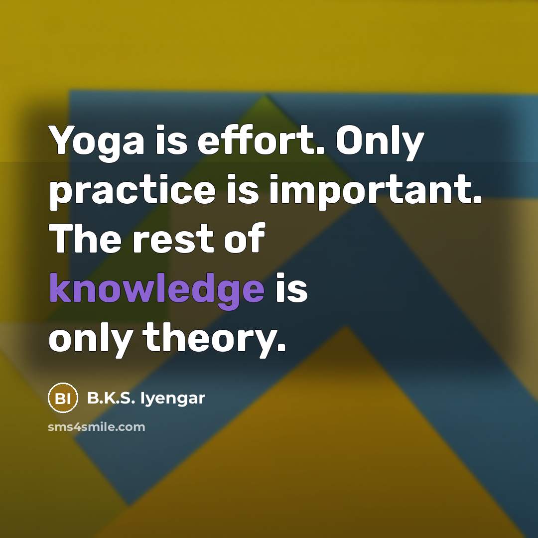 “Yoga is effort. Only practice is important. The rest of…” quote by B.K.S. Iyengar