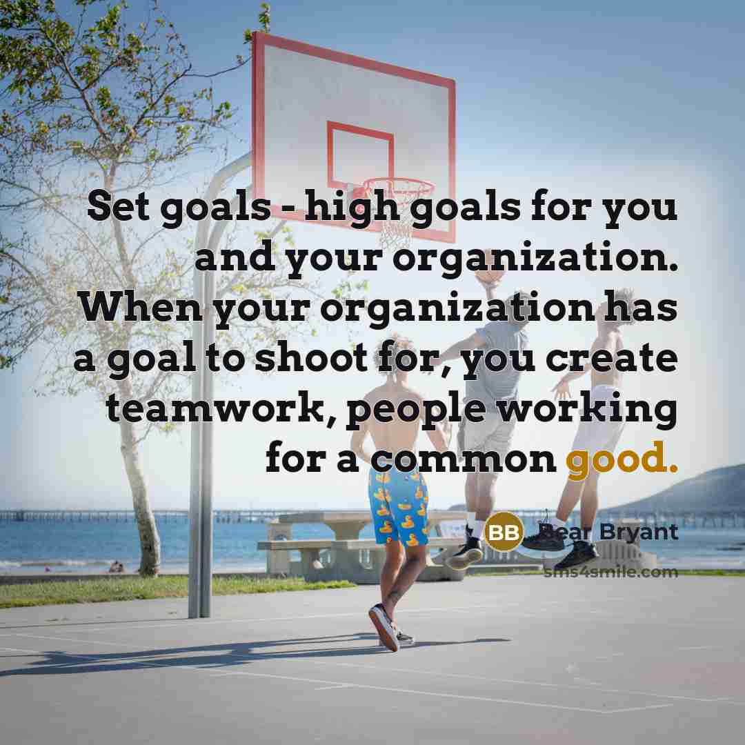“Set goals - high goals for you and your organization.…” quote by Bear Bryant