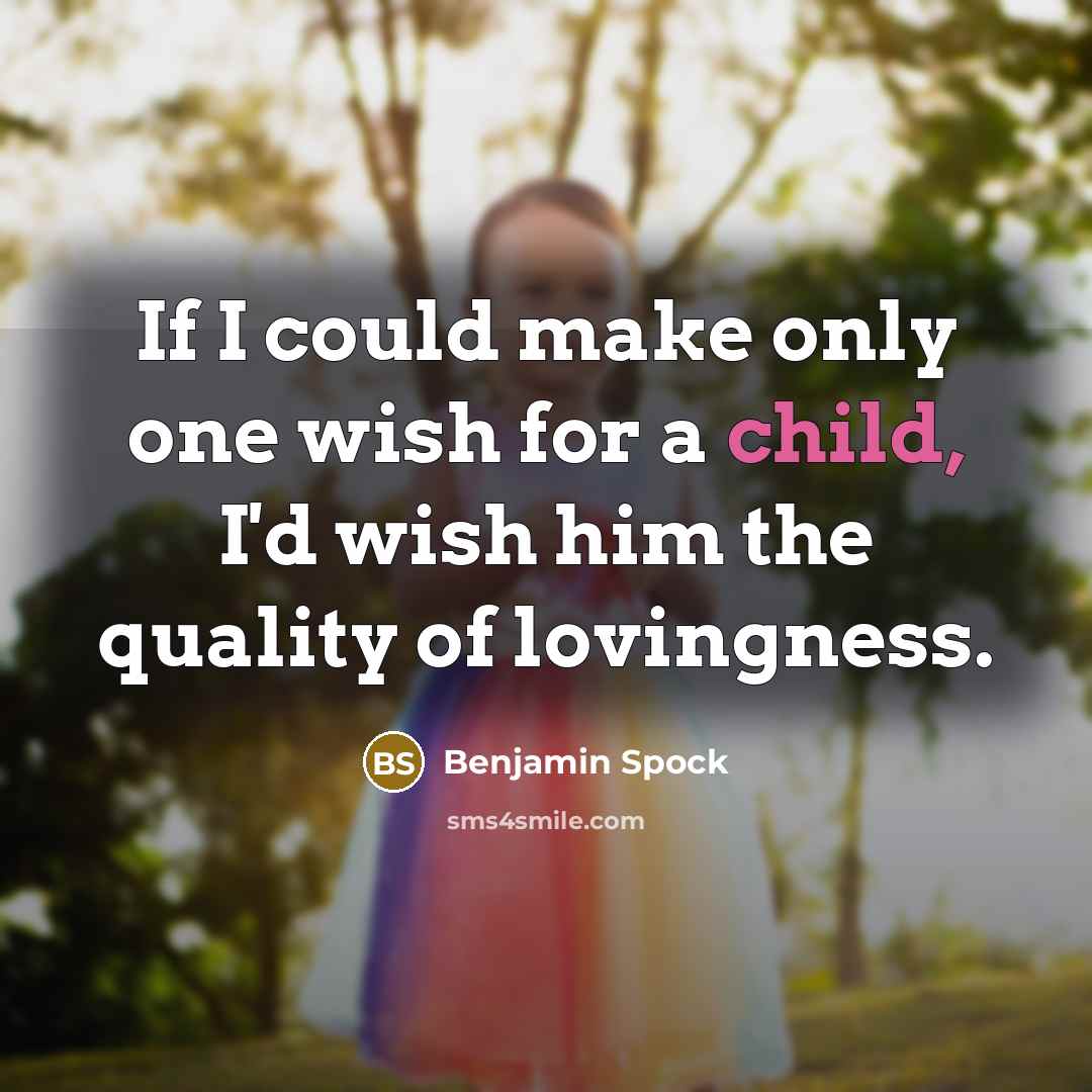 “If I could make only one wish for a child,…” quote by Benjamin Spock