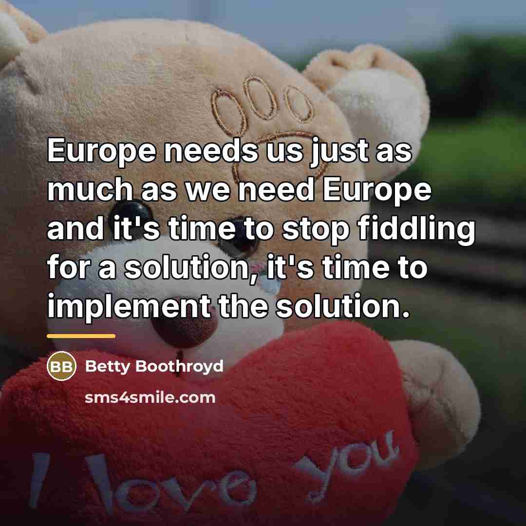 “Europe needs us just as much as we need Europe…” quote by Betty Boothroyd
