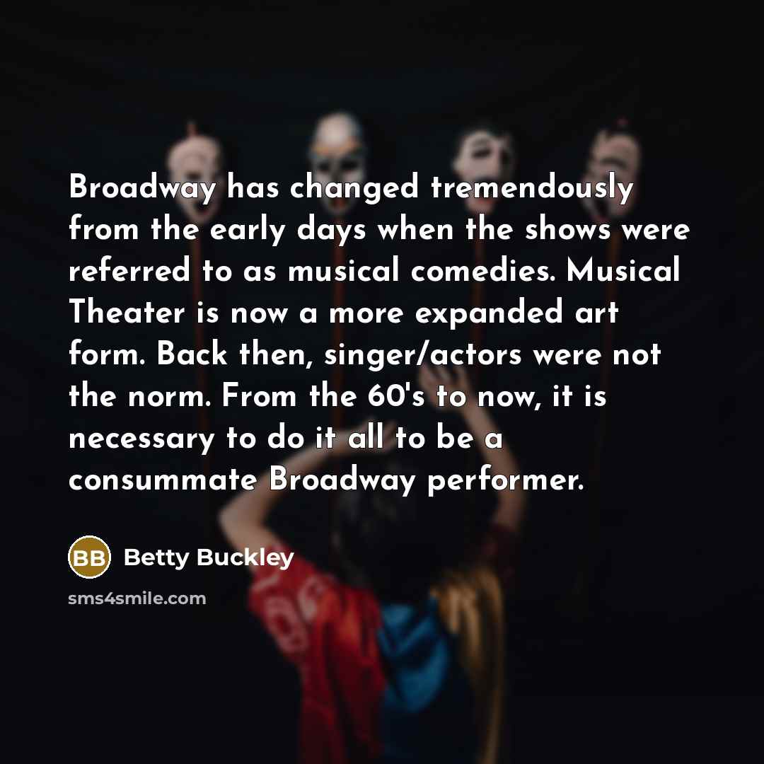 “Broadway has changed tremendously from the early days when the…” quote by Betty Buckley