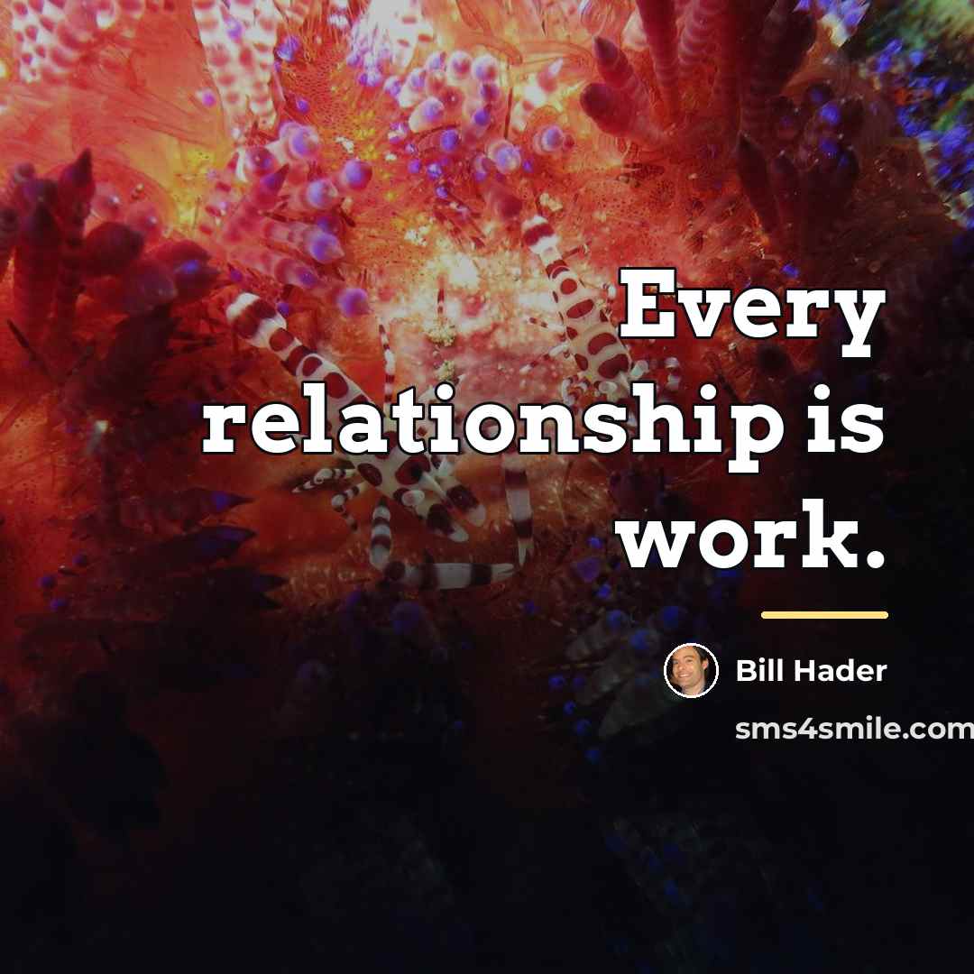 “Every relationship is work.…” quote by Bill Hader
