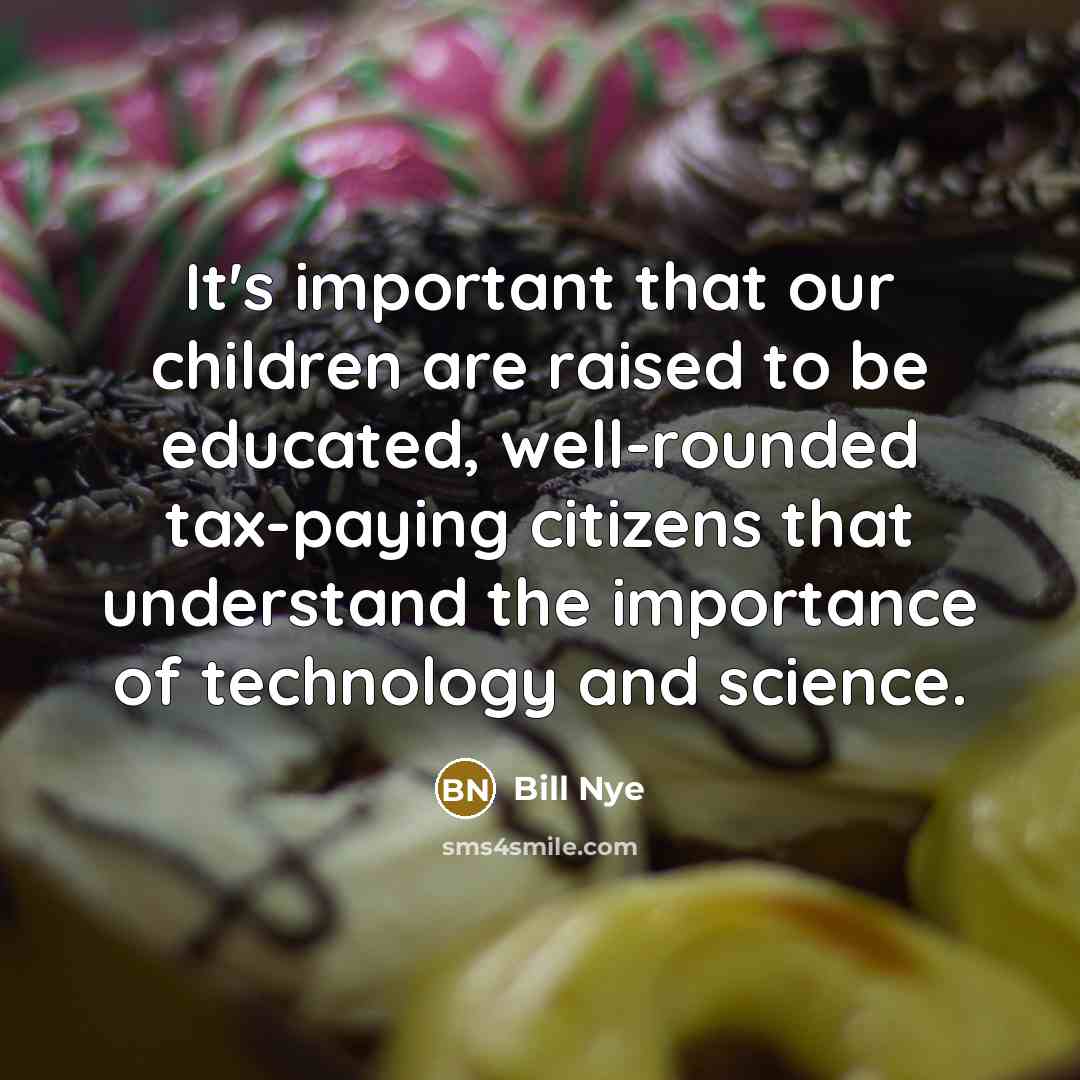 “It's important that our children are raised to be educated,…” quote by Bill Nye