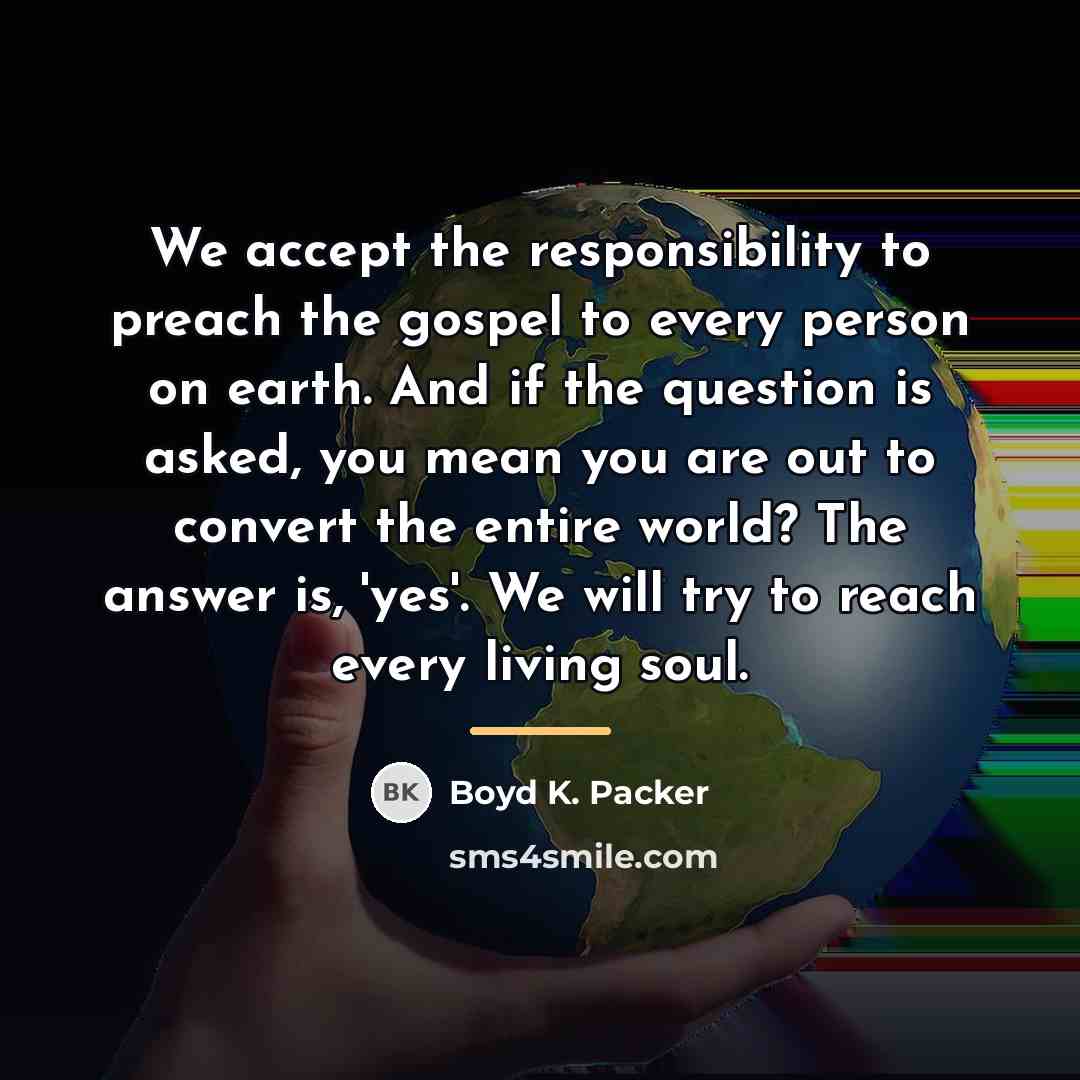 “We accept the responsibility to preach the gospel to every…” quote by Boyd K. Packer