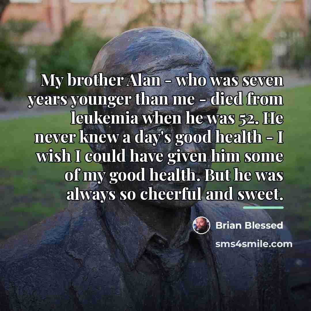 “My brother Alan - who was seven years younger than…” quote by Brian Blessed